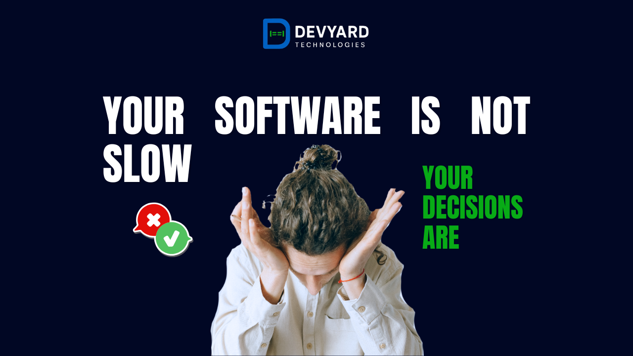 Your Software Is Not Slow; Your Decisions Are
